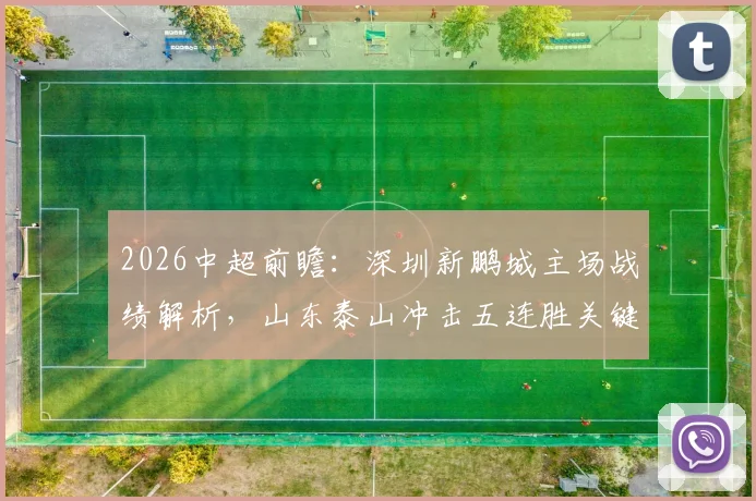 2026中超前瞻：深圳新鹏城主场战绩解析，山东泰山冲击五连胜关键战分析