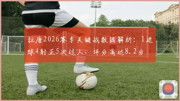 拉唐2026赛季关键战数据解析：1进球4射正5次过人，评分高达8.2分