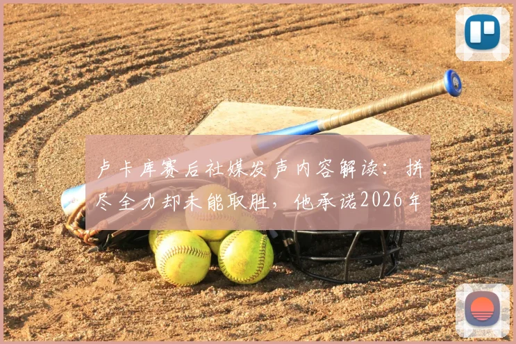 卢卡库赛后社媒发声内容解读：拼尽全力却未能取胜，他承诺2026年必将带领球队卷土重来