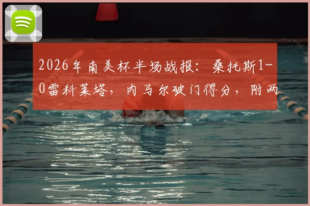 2026年南美杯半场战报：桑托斯1-0雷科莱塔，内马尔破门得分，附两队近期状态与赛事集锦