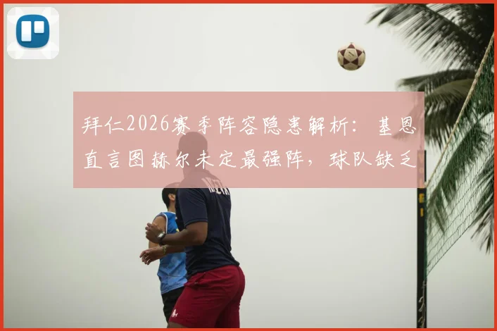 拜仁2026赛季阵容隐患解析：基恩直言图赫尔未定最强阵，球队缺乏强度遇弱则弱问题何在